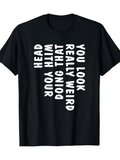 Men's T-Shirt You Look Really Weird Doing That With Your Head