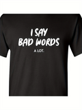 Men's T-Shirt I Say Bad Words A Lot Playful Bold Statement Typography T Shirt