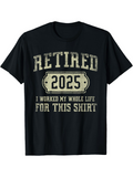 Men's T-Shirt Retired 2025 I Worked My Whole Life For This Shirt Vintage Print