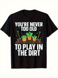 Men's T-Shirt Youre Never Too Old To Play In The Dirt With Gardening Tools Pots And Green Plants