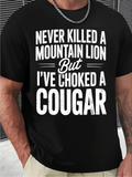 Men's T-Shirt Never Killed A Mountain Lion But I Have Choked A Cougar Bold Slogan Shirt