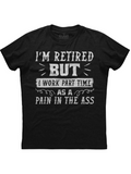 Men's T-Shirt Im Retired But I Work Part Time As A Pain In The Ass Bold Statement Lettering Design TShirt