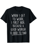 Men's T-Shirt When I Get To Work I First Hide Because A Good Worker Is Hard To Find White Playful Lettering On Black Cotton Fabric T Shirt