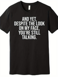 Men's T-Shirt And Yet Despite The Look On My Face Youre Still Talking Bold White Letters On Black Shirt