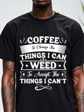 Men's T-Shirt Coffee To Change The Things I Can Weed To Accept The Things I Cant