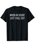 Men's T-Shirt When In Doubt Just Chill Out Simple Motivational Slogan Black T Shirt