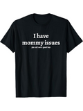 Men's T-Shirt I Have Mommy Issues Please Call Me A Good Boy Clean Typeface Lettering T Shirt