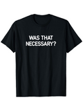 Men's T-Shirt Was That Necessary Bold White Text On Minimalist Shirt