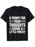 Men's T-Shirt A Penny For Your Thoughts Seems A Little Pricey Bold Modern Quote T Shirt