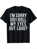 Men's T-Shirt Im Sorry Did I Roll My Eyes Out Loud Bold Statement Graphic T Shirt