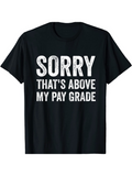 Men's T-Shirt Sorry Thats Above My Pay Grade Simple White Text Black Shirt