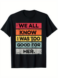 Men's T-Shirt We All Know I Was Too Good For Her Distressed Color Blocked Text Pattern Statement Typography
