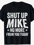 Men's T-Shirt Shut Up Mike No More From You Today Bold Distressed Typeface Black T Shirt