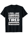 Men's T-Shirt I Feel Like I Am Already Tired Tomorrow Bold White Letters On Solid Black Shirt
