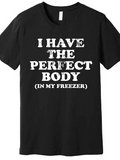 Men's T-Shirt I Have The Perfect Body In My Freezer Bold Statement Typography Shirt