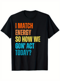 Men's T-Shirt I Match Energy So How We Gon Act Today Statement Tee