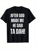 Men's T-Shirt After God Made Me He Said Ta Dah Typography Statement T Shirt