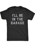 Men's T-Shirt Ill Be In The Garage White Block Letters On Soft Black Cotton T Shirt