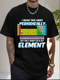 Men's T-Shirt I Wear This Shirt Periodically With Colorful Periodic Table Graphic Element