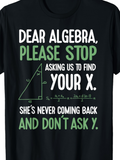 Men's T-Shirt Dear Algebra Please Stop Asking Us To Find Your X