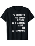 Men's T-Shirt Im Going To Go Stand Outside So If Anyone Asks Im Outstanding Bold Humorous Quote Design Shirt