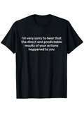 Men's T-Shirt Im Very Sorry To Hear That Your Actions Resulted In Predictable Consequences Black Shirt Statement