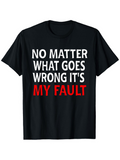 Men's T-Shirt No Matter What Goes Wrong Its My Fault Statement Tee