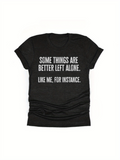 Men's T-Shirt Some Things Are Better Left Alone Like Me For Instance Minimalist Statement T Shirt