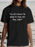 Men's T-Shirt You All Realize I Am Going To Snap One Day Right Text Statement T Shirt