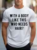 Men's T-Shirt With A Body Like This Who Needs Hair Bold Statement Tee