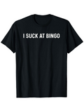 Men's T-Shirt I Suck At Bingo Bold White Letters On Solid Black Shirt