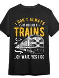 Men's T-Shirt I Dont Always Stop And Look At Trains Oh Wait Yes I Do Fast Locomotive With Bright Headlights And Dynamic Smoke Effects Train