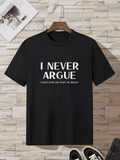 Men's T-Shirt I Never Argue Simple Bold Text Statement T Shirt