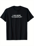 Men's T-Shirt I Am Here To Shoplift Bold White Text Statement Shirt