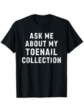 Men's T-Shirt Ask Me About My Toenail Collection Statement Text T Shirt