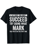 Men's T-Shirt If At First You Dont Succeed Try Doing What Mark Told You T Shirt