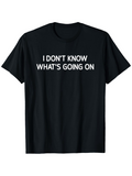 Men's T-Shirt I Dont Know Whats Going On Bold White Letters Statement