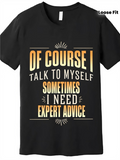 Men's T-Shirt Of Course I Talk To Myself Sometimes I Need Expert Advice Motivational Words Typography Statement