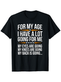 Men's T-Shirt For My Age I Have A Lot Going For Me My Eyes Are Going My Knees Are Going My Back Is Going