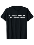 Men's T-Shirt Please Be Patient Im A Terrible Person Bold White Letters On Simple Statement Shirt