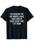Men's T-Shirt I Have Reached The Age Where I Make Some Kind Of Noise Every Time I Sit Down White Bold Statement On Plain Cotton T Shirt