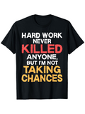 Men's T-Shirt Hard Work Never Killed Anyone But Im Not Taking Chances