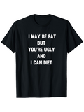 Men's T-Shirt I May Be Fat But Youre Ugly And I Can Diet Bold Statement White Letters On Black Fabric T Shirt