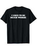 Men's T-Shirt I Used To Be Much Worse Bold White Text Statement T Shirt