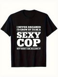 Men's T-Shirt I Never Dreamed I Would Grow Up To Be A Sexy Cop