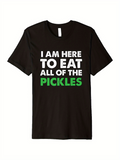 Men's T-Shirt I Am Here To Eat All Of The Pickles Funny Statement Food Pickle