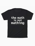 Men's T-Shirt The Math Is Not Mathing Bold White Playful Font Typography Phrase