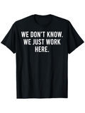 Men's T-Shirt We Dont Know We Just Work Here Bold Statement Quote T Shirt