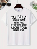 Men's T-Shirt Ill Eat A Bowl Of Water With A Fork Before I Give A Shit About Your Opinion Of Me Bold Statement Minimalist White T Shirt