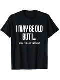 Men's T-Shirt I May Be Old But I What Was I Saying Humorous Quote T Shirt